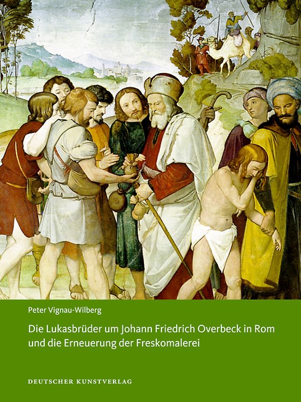 Die Lukasbrüder um Johann Friedrich Overbeck in Rom und die Erneuerung der Freskomalerei