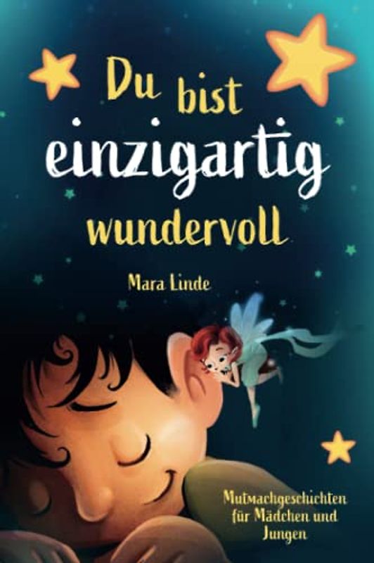 Du bist einzigartig wundervoll: Mutmachgeschichten für Mädchen und Jungen. Ideal um das Selbstwertgefühl von Kindern zu stärken. Mitreißende und ... Selbstvertrauen. (So wie du bist!, Band 1)