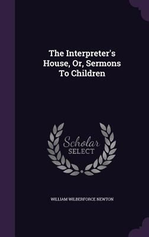 The Interpreter's House, Or, Sermons To Children