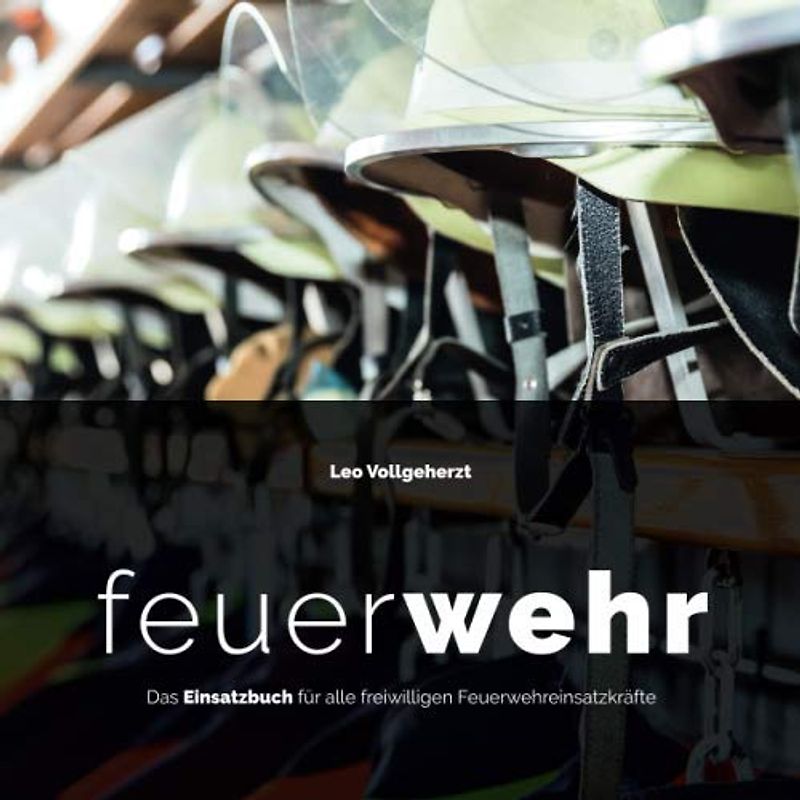 vollgeherzt: feuerWEHR: Das Einsatzbuch für alle freiwilligen Feuerwehreinsatzkräfte No. 4