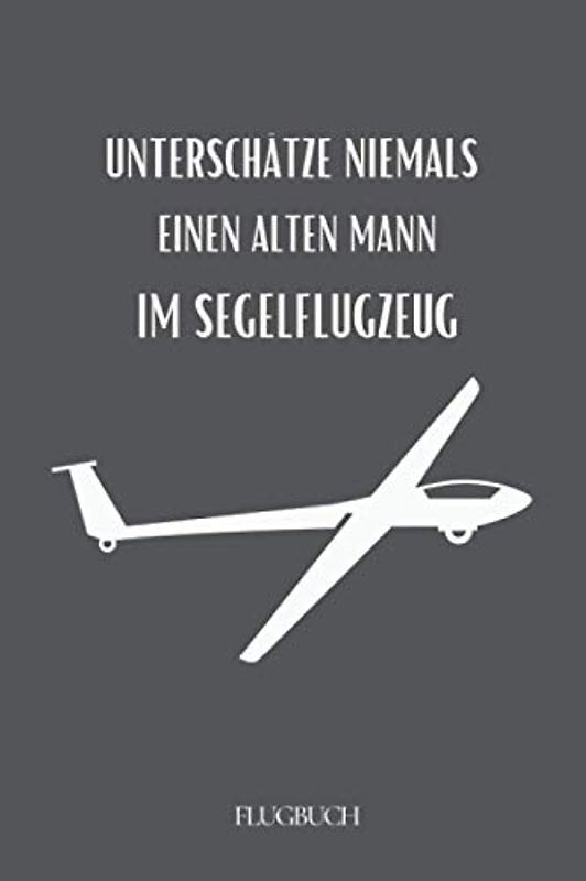 Unterschätze niemals einen alten Mann im Segelflugzeug: Flugbuch zum Ausfüllen A5 – Deine Segelflüge dokumentieren I Logbuch für deinen Segelflug I ... Segelflieger I Geschenk für Rentner