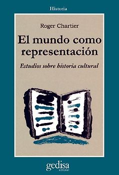 El mundo como representación : Historia cultural. Entre la práctica y la representación