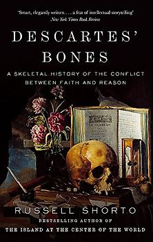 Descartes' Bones: A Skeletal History of the Conflict between Faith and Reason