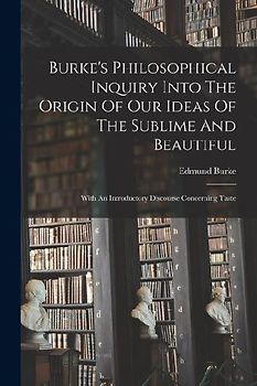 Burke's Philosophical Inquiry Into The Origin Of Our Ideas Of The Sublime And Beautiful
