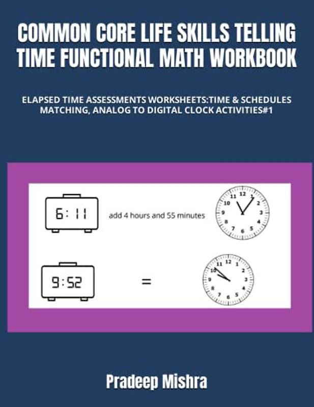 COMMON CORE LIFE SKILLS TELLING TIME FUNCTIONAL MATH WORKBOOK: ELAPSED TIME ASSESSMENTS WORKSHEETS:TIME & SCHEDULES MATCHING, ANALOG TO DIGITAL CLOCK ACTIVITIES#1