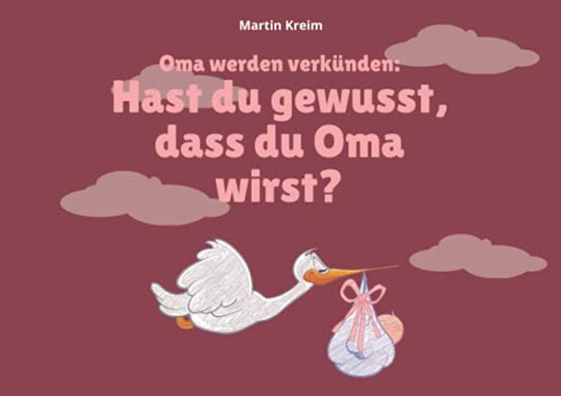 Oma werden verkünden: Hast du gewusst, dass du Oma wirst?: Ein Buch als Geschenk und Überraschung von den werdenden Eltern an die werdende Oma (Wir bekommen ein Kind!)