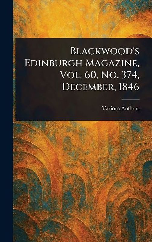 Blackwood's Edinburgh Magazine, Vol. 60, No. 374, December, 1846