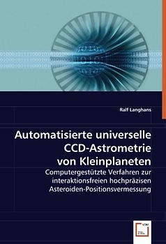 Automatisierte universelle CCD-Astrometrie von Kleinplaneten: Computergestützte Verfahren zur interaktionsfreien hochpräzisen Asteroiden-Positionsvermessung