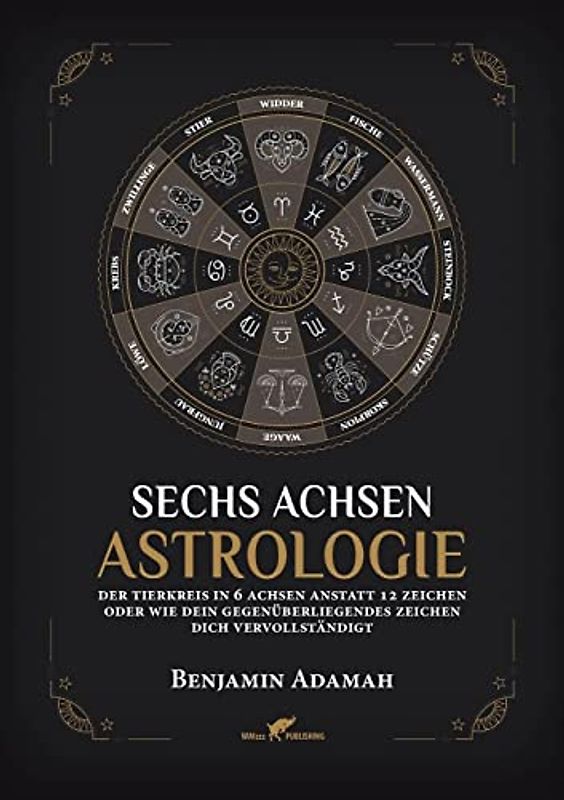 Sechs Achsen Astrologie: Der Tierkreis in 6 Achsen anstatt 12 Zeichen oder wie dein gegenüberliegendes Zeichen dich vervollständigt