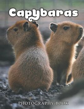 Capybaras Photography Book: Wonderful Capybaras In 30+ High-Resolution Pictures For Animal Lovers
