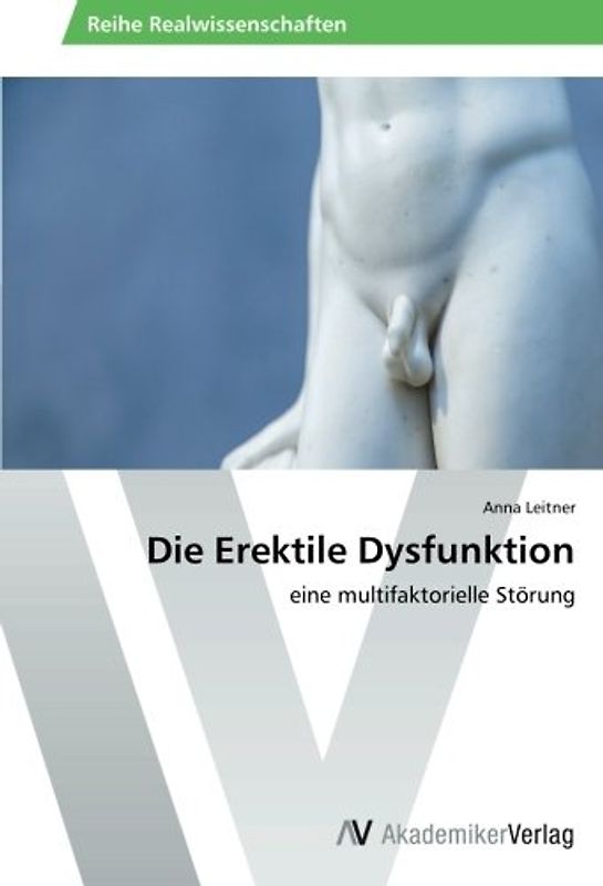 Die Erektile Dysfunktion: eine multifaktorielle Störung - Leitner, Anna