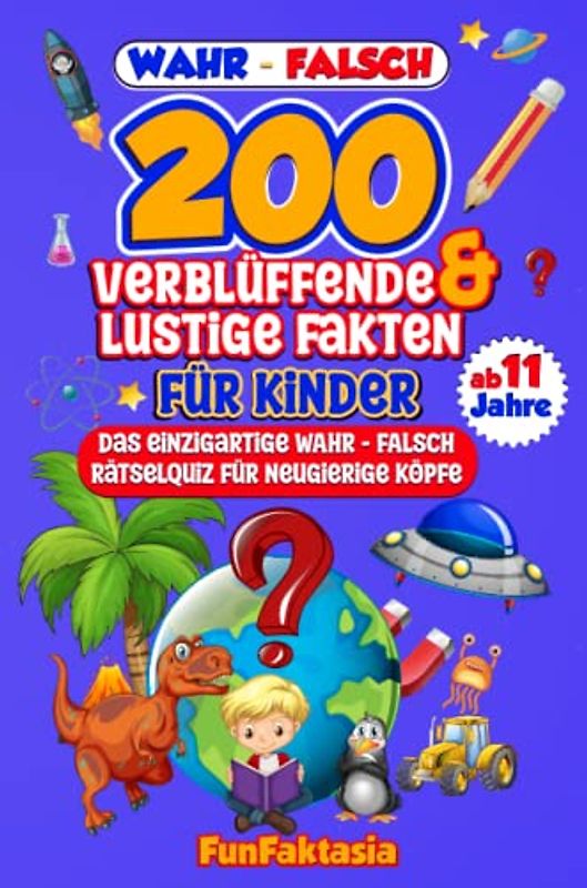 WAHR oder FALSCH? - 200 verblüffende & lustige Fakten für Kinder ab 11 Jahre: Das einzigartige Rätselquiz für neugierige Köpfe, Quiz zum Ausfüllen