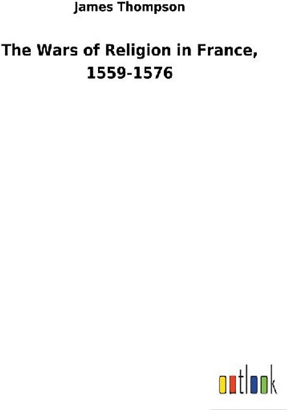 The Wars of Religion in France, 1559-1576