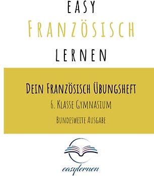 easy Französisch lernen: Dein Französisch Lernheft - 6. Klasse Gymnasium bundesweite Ausgabe (Dein Französisch Übungsheft - easy Französisch lernen)