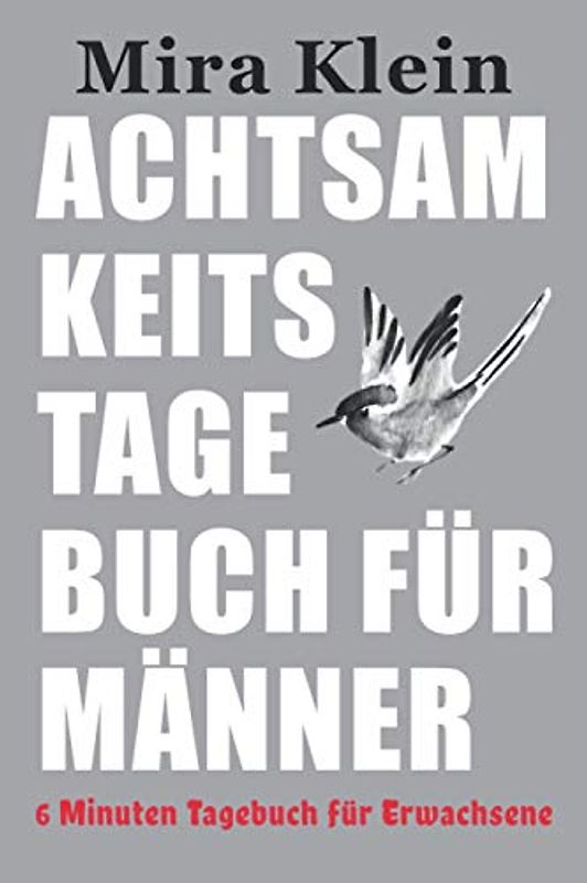 Achtsamkeitstagebuch für Männer: 6 Minuten Tagebuch für Erwachsene - Stressbewältigung durch Achtsamkeit - Dankbarkeitstagebuch - Mit Achtsamkeitsübungen und Achtsamkeitstraining