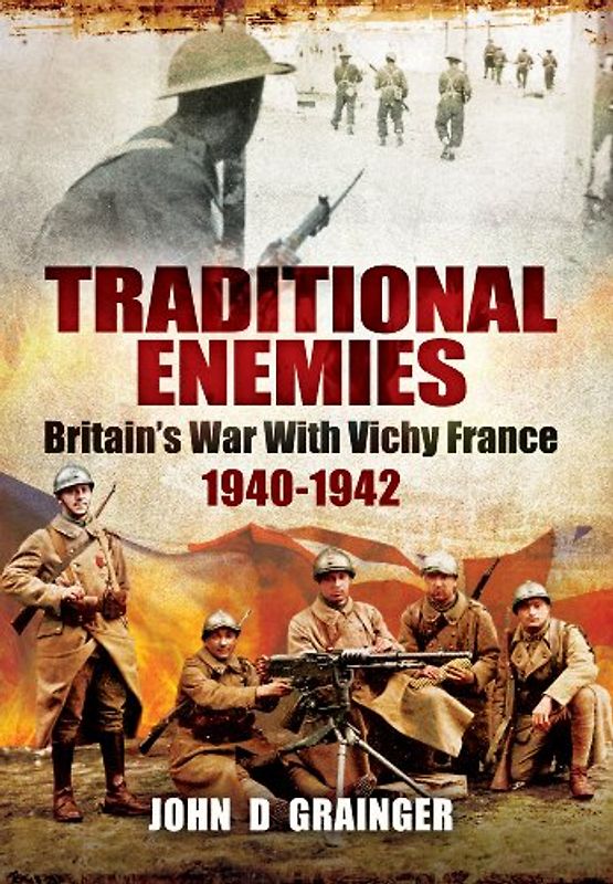 Traditional Enemies: Britain's War with Vichy France 1940-1942