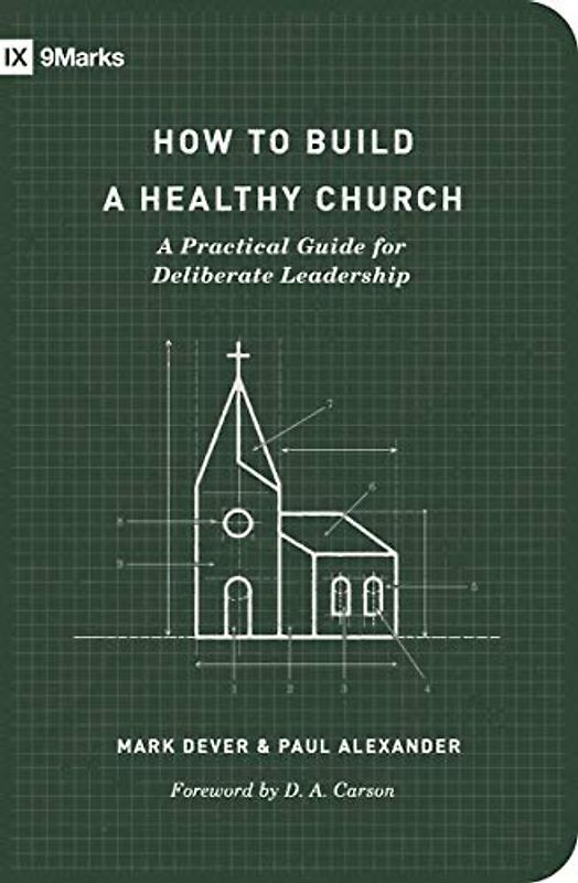 How to Build a Healthy Church: A Practical Guide for Deliberate Leadership (9marks)