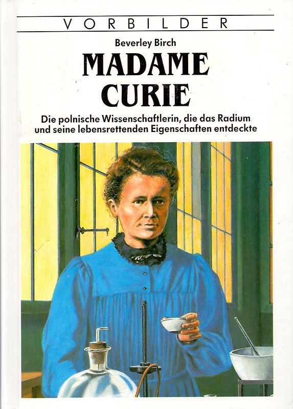 Marie Curie. Die polnische Wissenschaftlerin, die das Radium und seine lebensrettenden Eigenschaften entdeckte