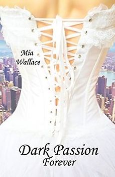 Dark Passion: Band 3 - Forever - Mia Wallace