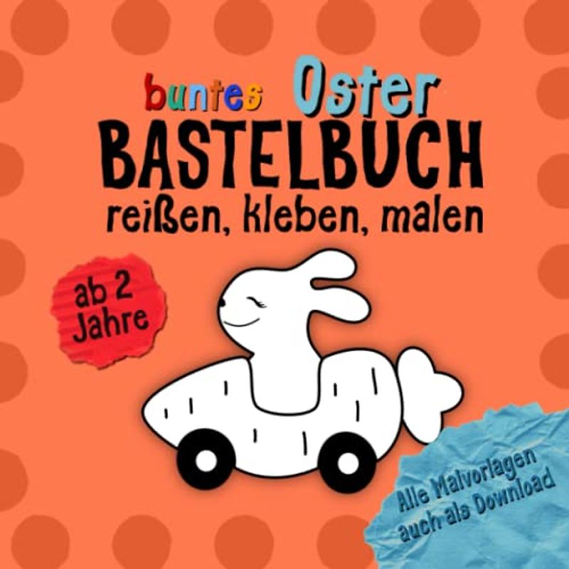 Buntes Oster Bastelbuch ab 2 Jahre: Reißen, Kleben und Malen ein buntes Bastelbuch für Malanfänger. Liebevoll gestaltet ist es ein kleines Geschenk für Kinder im Alter von 2-5 Jahren