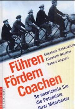 Führen - Fördern - Coachen. So entwickeln Sie die Potentiale Ihrer Mitarbeiter