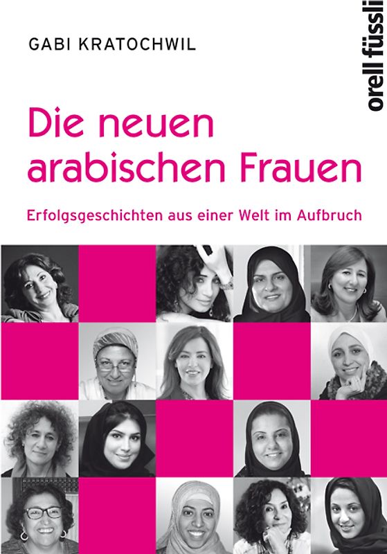 Die neuen arabischen Frauen. Erfolgsgeschichten aus einer Welt im Aufbruch
