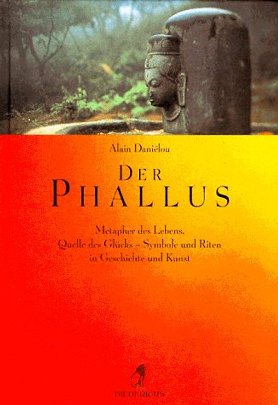Der Phallus. Metapher des Lebens, Quelle des Glücks. Symbole und Riten in Geschichte und Kunst