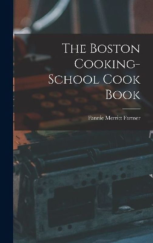 The Boston Cooking-School Cook Book