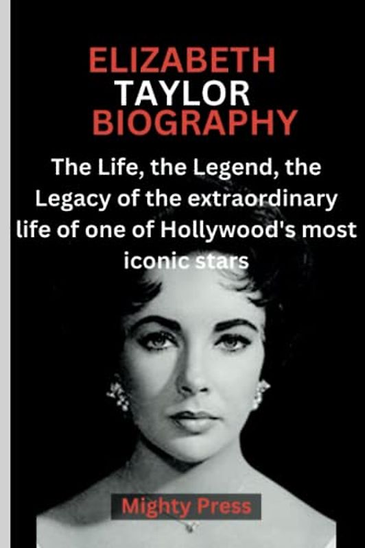 Elizabeth Taylor Biography: The Life, the Legend, the Legacy of the extraordinary life of one of Hollywood's most iconic stars (Biography of, Band 14)