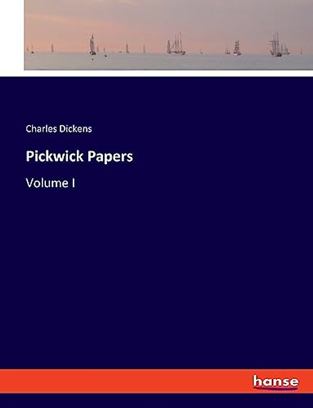 Pickwick Papers: Volume I