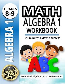 Math Algebra 1 Workbook: Cracking the Algebra Code | A Workbook for Budding Mathematicians |500+ Math Algebra 1 Practice Problems |20 Minutes a Day to Success