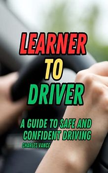 Learner to Driver: A Guide to Safe and Confident Driving