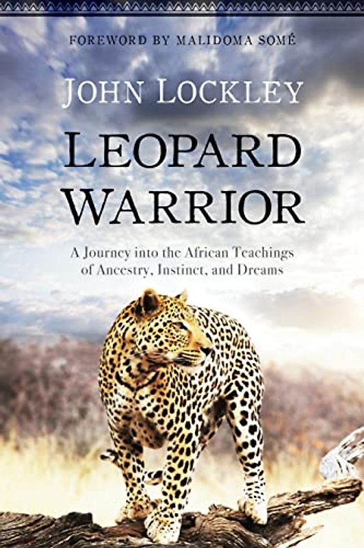 Leopard Warrior: A Journey into the African Teachings of Ancestry, Instinct, and Dreams