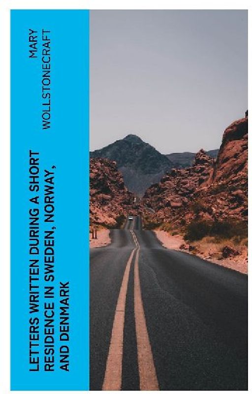 Letters Written During a Short Residence in Sweden, Norway, and Denmark