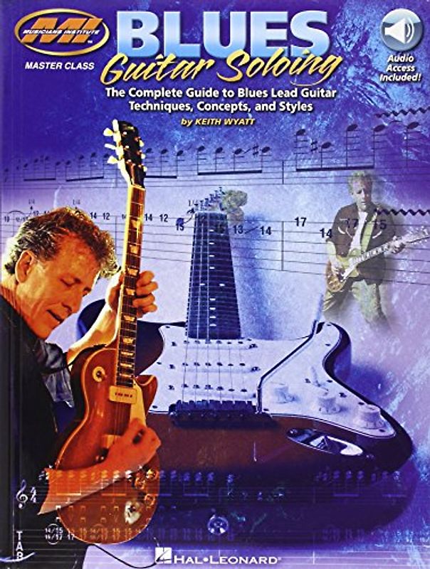 Blues Guitar Soloing: The Complete Guide to Blues Guitar Soloing Techniques, Concepts, and Styles (Musicians Institute: Master Class) - Wyatt, Keith