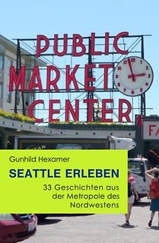 Seattle erleben: 33 Geschichten aus der Metropole des Nordwestens