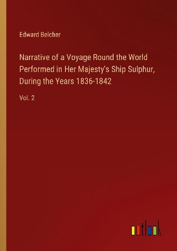Narrative of a Voyage Round the World Performed in Her Majesty's Ship Sulphur, During the Years 1836-1842
