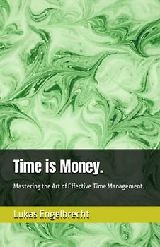 Time is Money.: Mastering the Art of Effective Time Management.