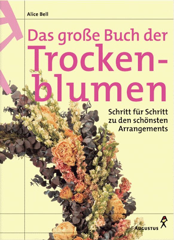 Das grosse Buch der Trockenblumen. Schritt für Schritt zu den schönsten Arrangements