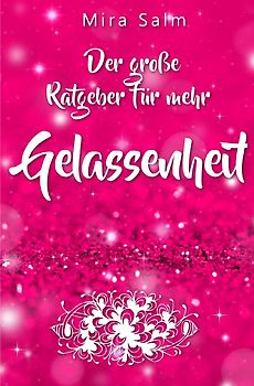 Gelassenheit lernen: Der große Ratgeber für mehr Gelassenheit