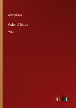 Colonel Dacre: Vol. I