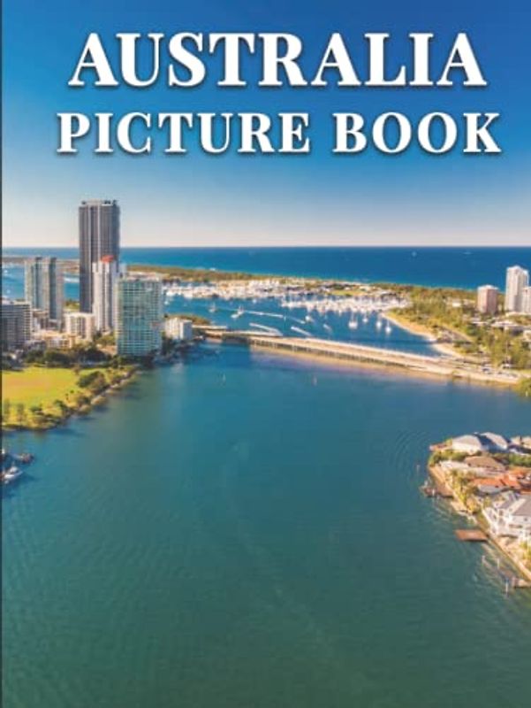 Australia Picture Book: 100 Beautiful Images of Australia's Landscapes, Cities, Wildlife & Culture - Perfect Gift or Hardcover Coffee Table Book
