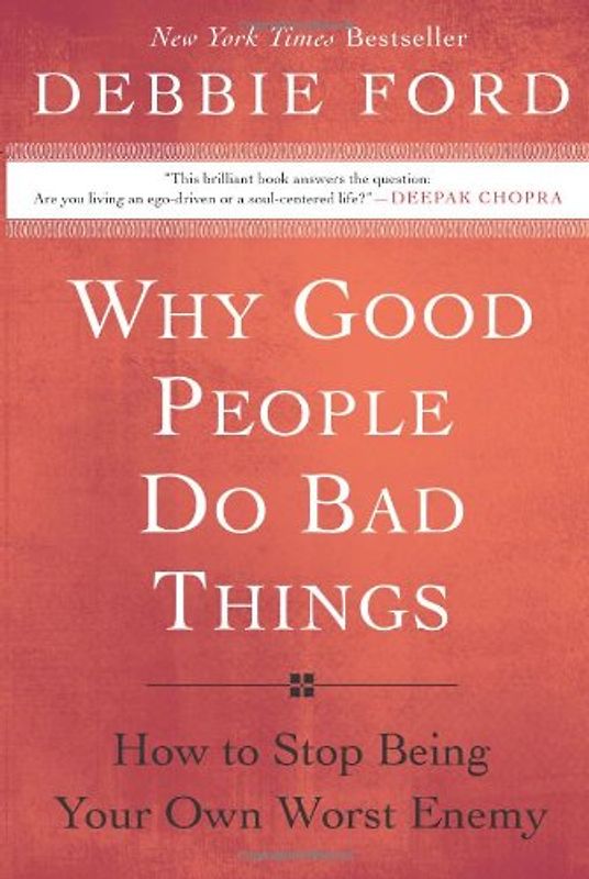 Why Good People Do Bad Things: How to Stop Being Your Own Worst Enemy