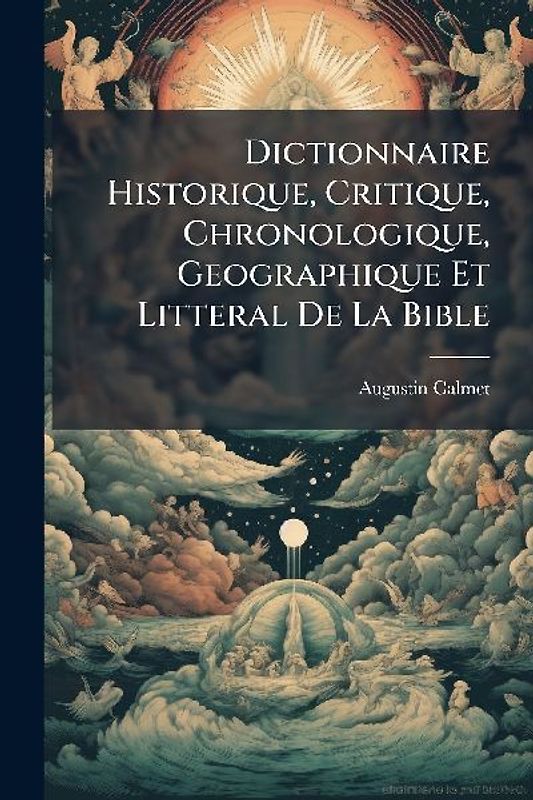Dictionnaire Historique, Critique, Chronologique, Geographique Et Litteral De La Bible
