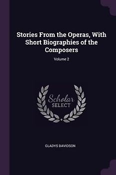 Stories From the Operas, With Short Biographies of the Composers; Volume 2
