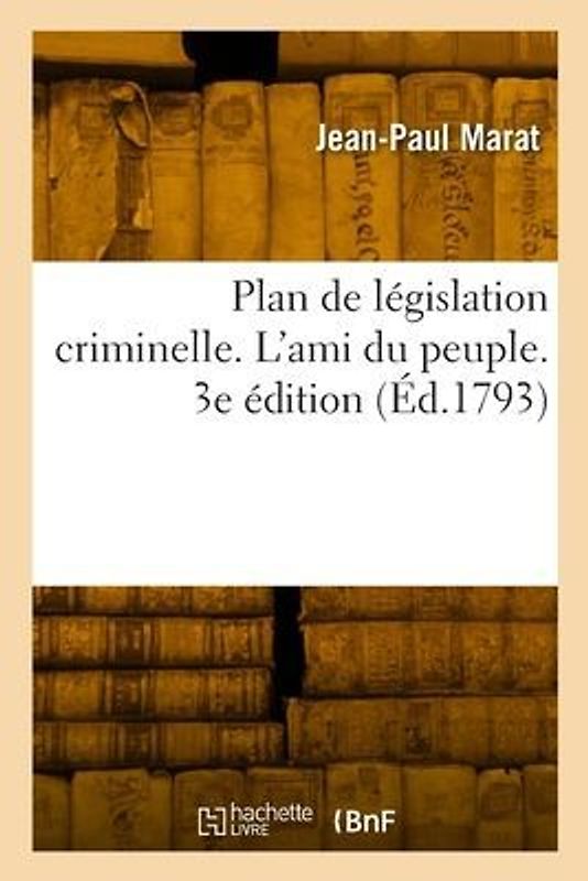 Plan de législation criminelle. L'ami du peuple. 3e édition