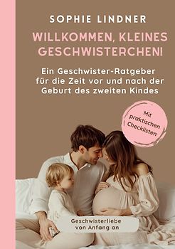 Ein Geschwister Ratgeber für die Zeit vor und nach der Geburt des zweiten Kindes: "Willkommen, kleines Geschwisterchen!"