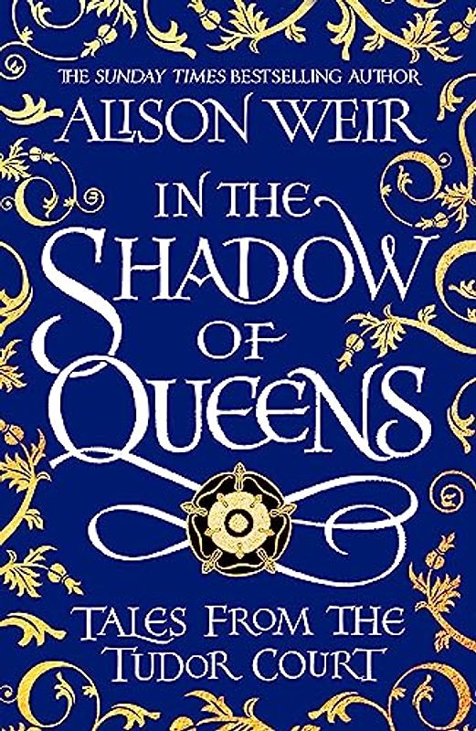 In the Shadow of Queens: Tales from the Tudor Court