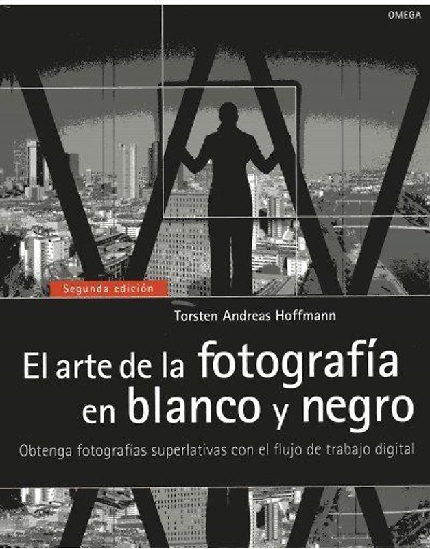 El arte de la fotografía en blanco y negro : obtenga fotografías superlativas con el flujo de trabajo digital