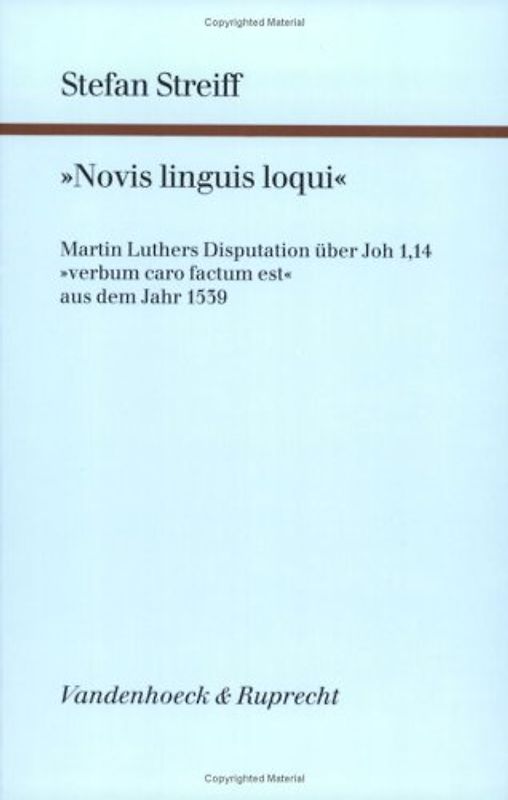 Novis linguis loqui. Martin Luthers Disputation über Joh 1,14 "verbum caro factum est" aus dem Jahr 1539